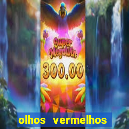 olhos vermelhos significado espiritual