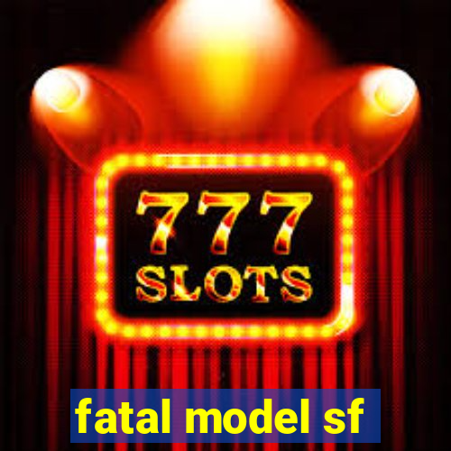 fatal model sf