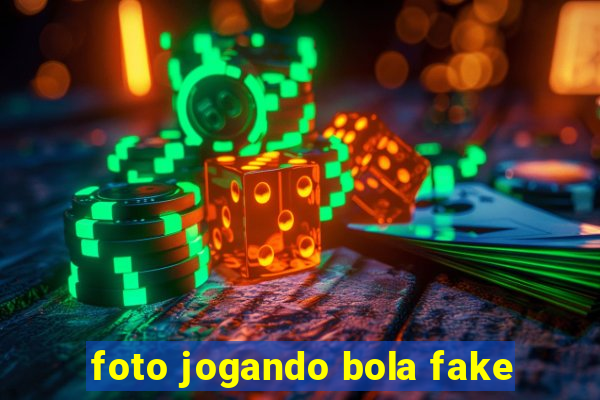 foto jogando bola fake