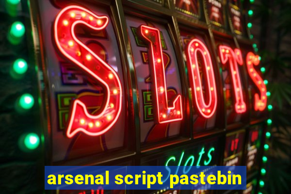 arsenal script pastebin