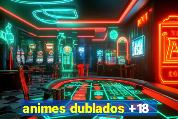 animes dublados +18