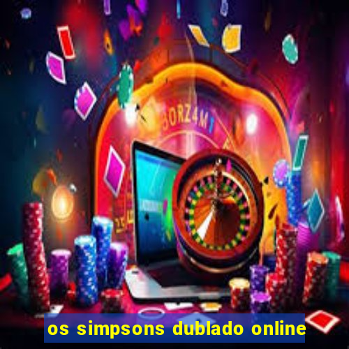 os simpsons dublado online