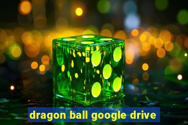 dragon ball google drive