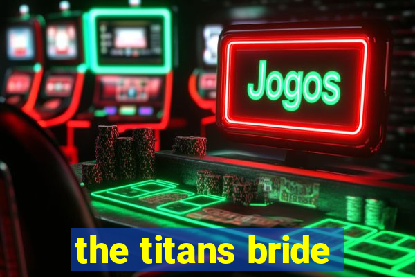 the titans bride