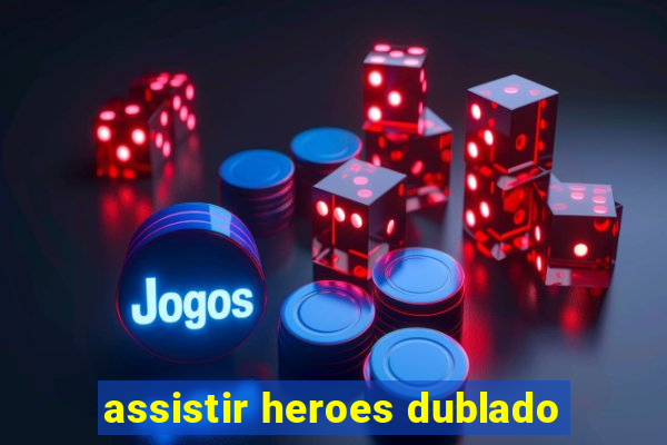 assistir heroes dublado