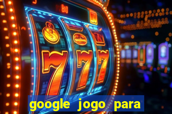 google jogo para ganhar dinheiro