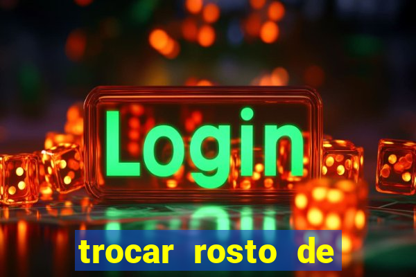 trocar rosto de video online