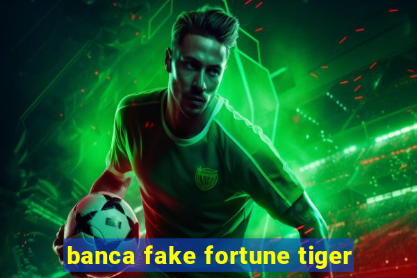 banca fake fortune tiger