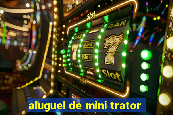 aluguel de mini trator