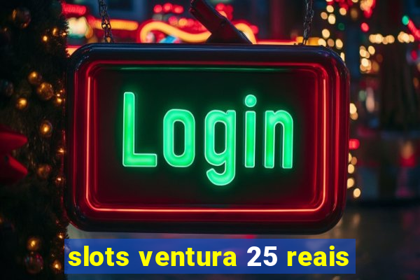 slots ventura 25 reais