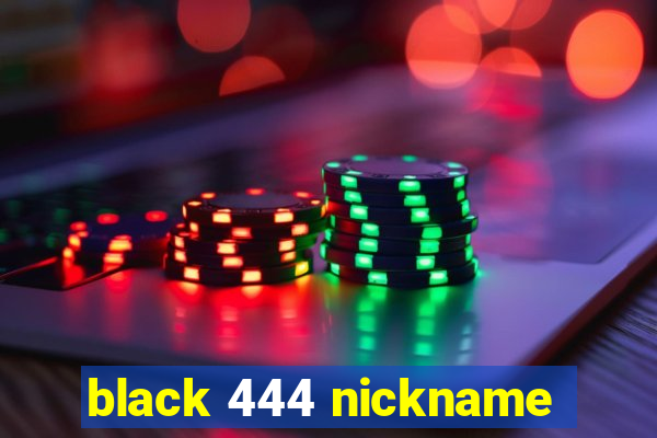 black 444 nickname