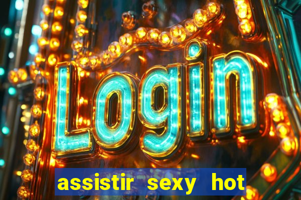 assistir sexy hot ao vivo gratis