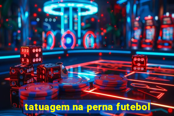 tatuagem na perna futebol