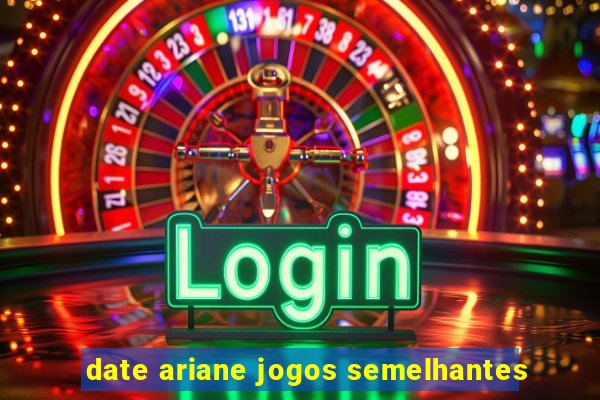 date ariane jogos semelhantes