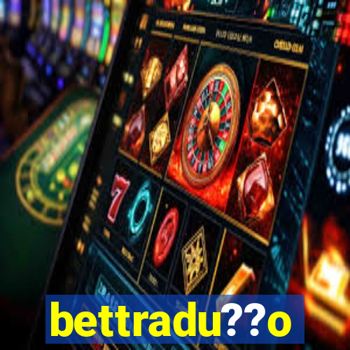 bettradu??o