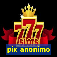 pix anonimo