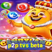 p2p tvs beta