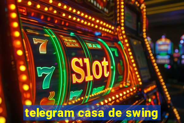 telegram casa de swing