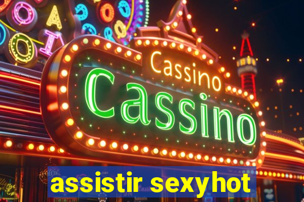 assistir sexyhot