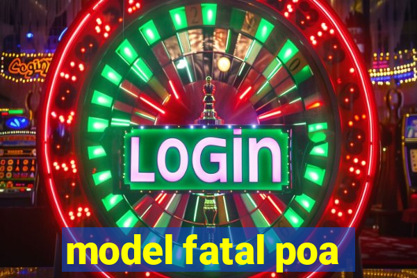 model fatal poa