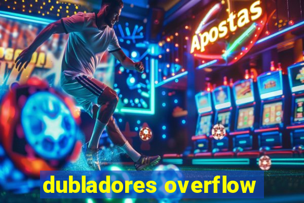 dubladores overflow