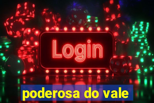 poderosa do vale