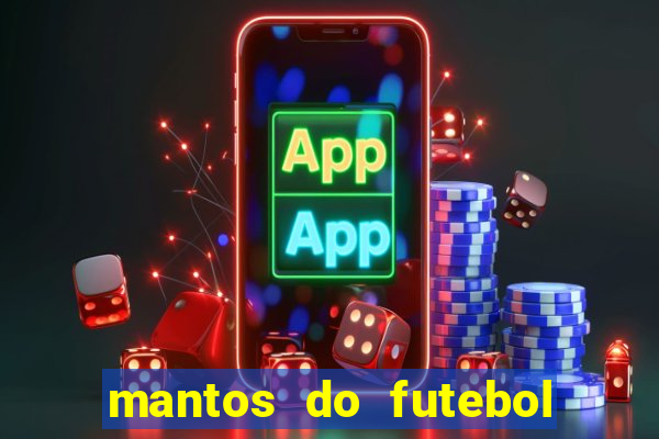 mantos do futebol jogos de hoje