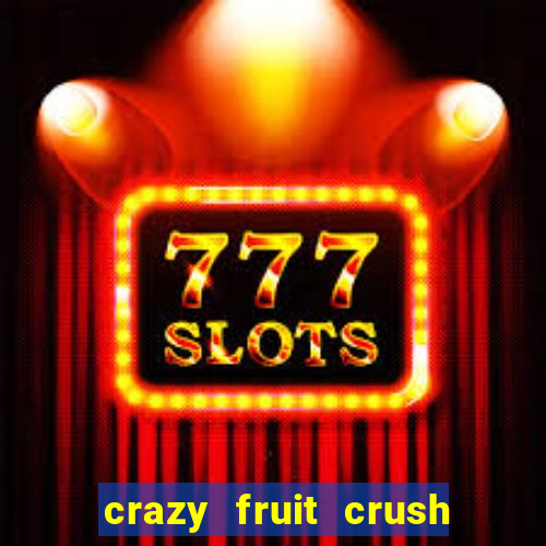 crazy fruit crush ganhar dinheiro