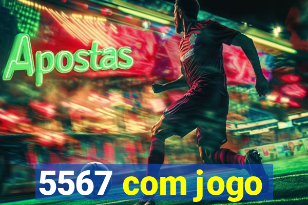 5567 com jogo