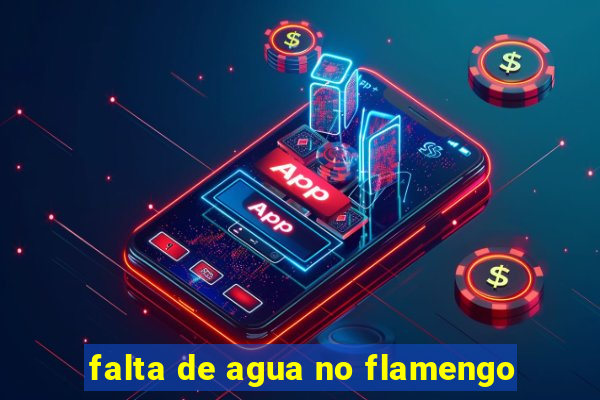 falta de agua no flamengo