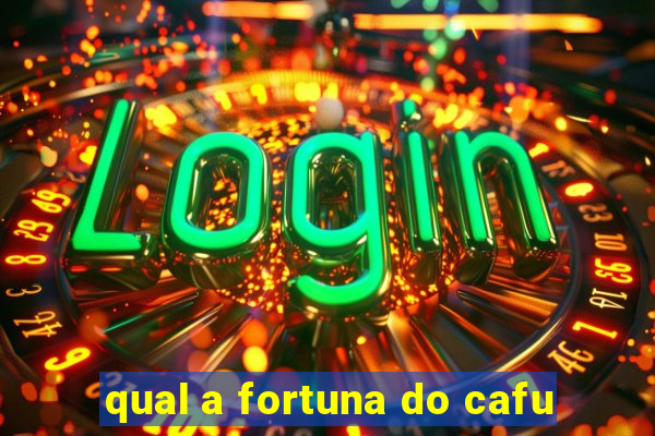 qual a fortuna do cafu