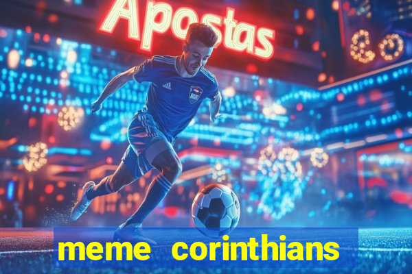 meme corinthians zuando o palmeiras