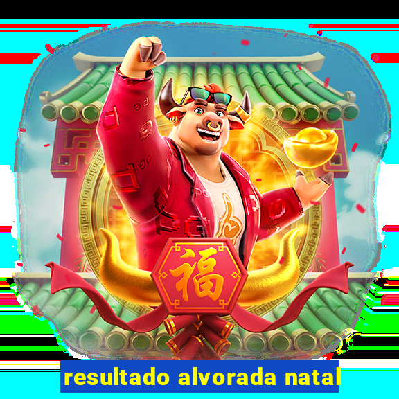 resultado alvorada natal