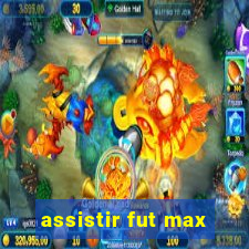 assistir fut max