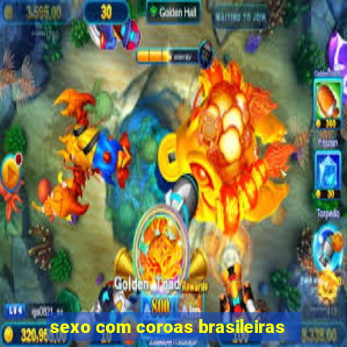 sexo com coroas brasileiras