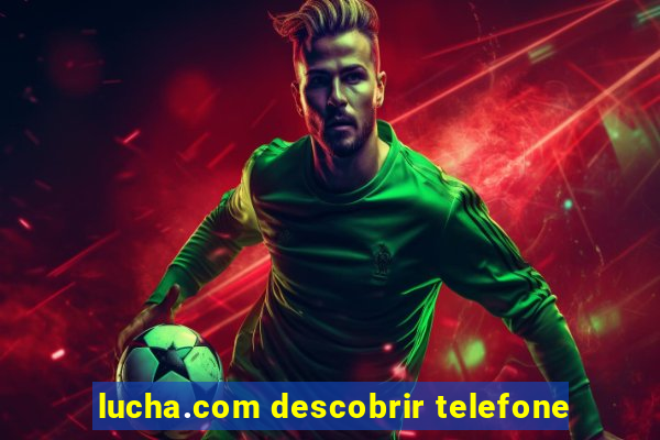 lucha.com descobrir telefone