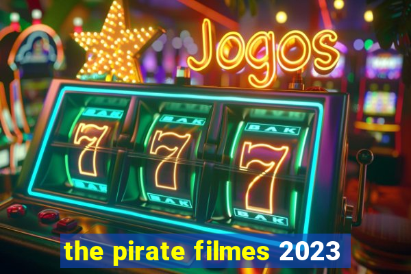 the pirate filmes 2023