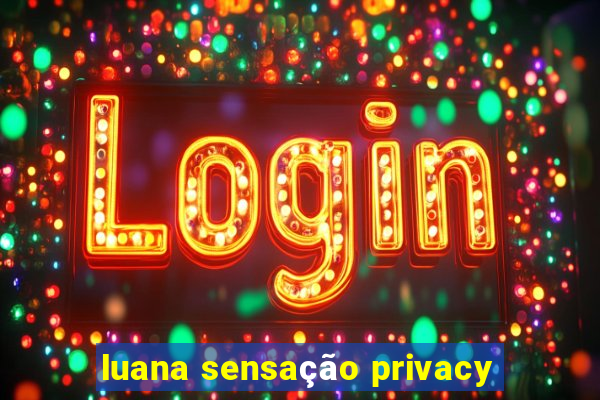 luana sensação privacy