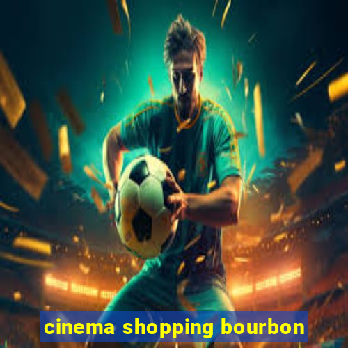 cinema shopping bourbon