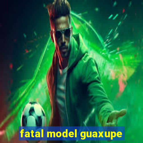 fatal model guaxupe