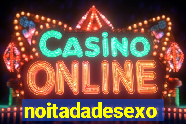 noitadadesexo