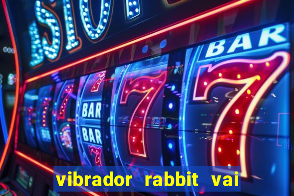 vibrador rabbit vai e vem