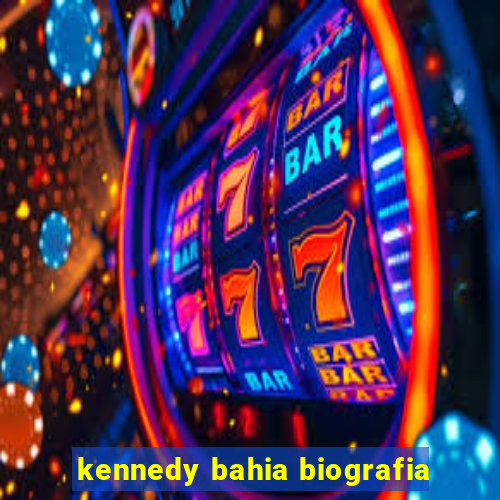 kennedy bahia biografia