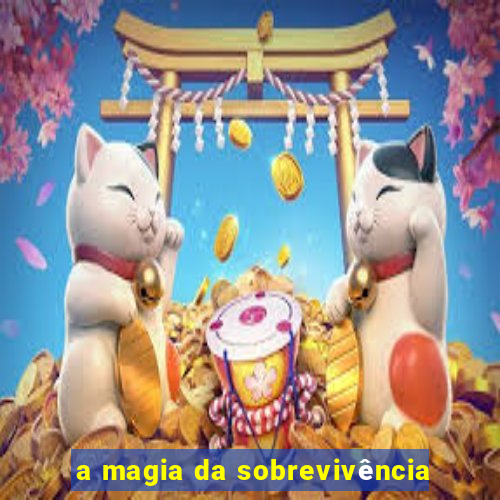 a magia da sobrevivência