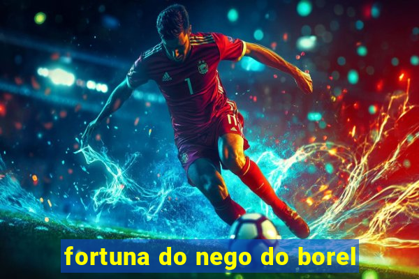 fortuna do nego do borel