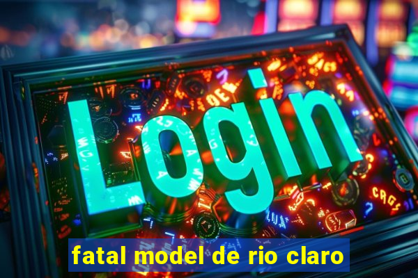 fatal model de rio claro