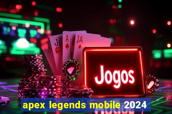 apex legends mobile 2024