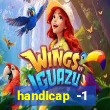 handicap -1 primeiro tempo