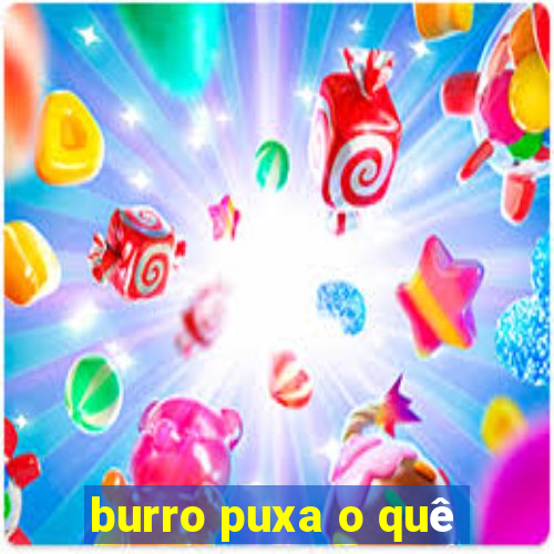 burro puxa o quê