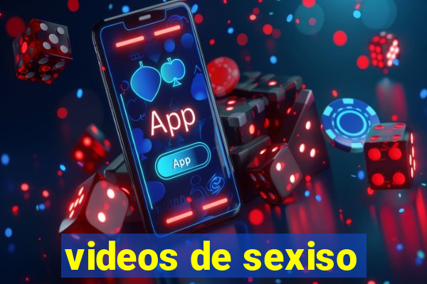 videos de sexiso